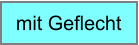 mit Geflecht