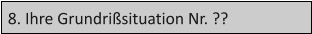 8. Ihre Grundrisituation Nr. ??