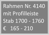 Rahmen Nr. 4140 mit Profilleiste Stab 1700 - 1760 €   165 - 210