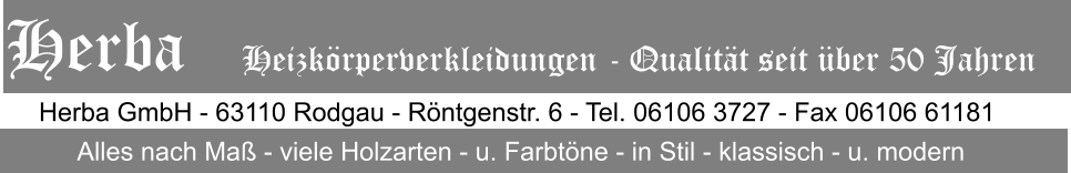 Herba GmbH - 63110 Rodgau - Rntgenstr. 6 - Tel. 06106 3727 - Fax 06106 61181 Alles nach Ma - viele Holzarten - u. Farbtne - in Stil - klassisch - u. modern Herba   Heizkrperverkleidungen - Qualitt seit ber 50 Jahren