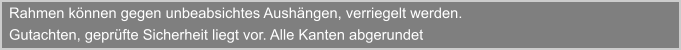 Rahmen knnen gegen unbeabsichtes Aushngen, verriegelt werden. Gutachten, geprfte Sicherheit liegt vor. Alle Kanten abgerundet