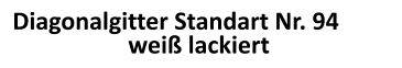 Diagonalgitter Standart Nr. 94 wei lackiert