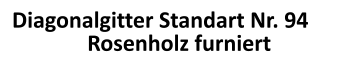 Diagonalgitter Standart Nr. 94 Rosenholz furniert