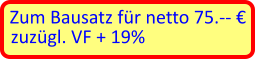 Zum Bausatz fr netto 75.--   zuzgl. VF + 19%