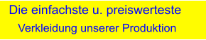 Die einfachste u. preiswerteste  Verkleidung unserer Produktion