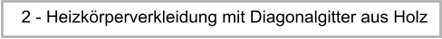 2 - Heizkrperverkleidung mit Diagonalgitter aus Holz