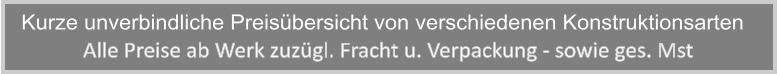 Alle Preise ab Werk zuzgl. Fracht u. Verpackung - sowie ges. Mst Kurze unverbindliche Preisbersicht von verschiedenen Konstruktionsarten